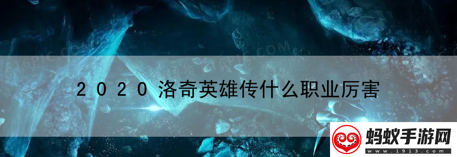 2020洛奇英雄傳什么職業厲害